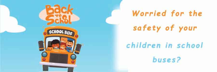 Worried for the safety of your children in school buses?